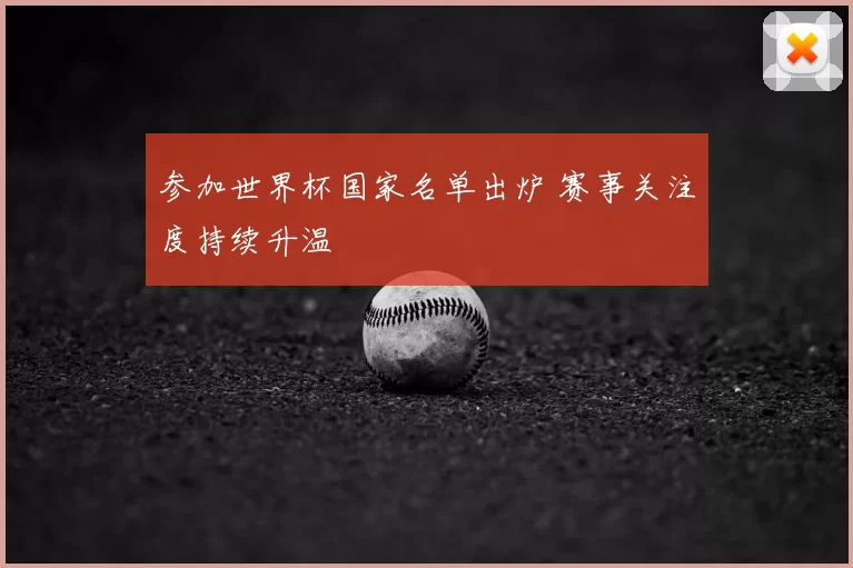 参加世界杯国家名单出炉 赛事关注度持续升温