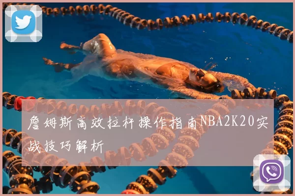 詹姆斯高效拉杆操作指南NBA2K20实战技巧解析