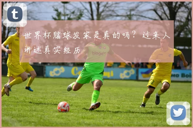世界杯赌球发家是真的吗？过来人讲述真实经历
