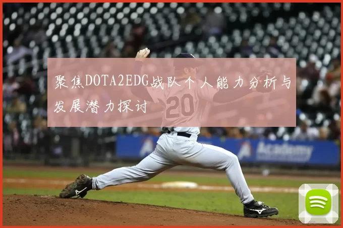 聚焦DOTA2EDG战队个人能力分析与发展潜力探讨
