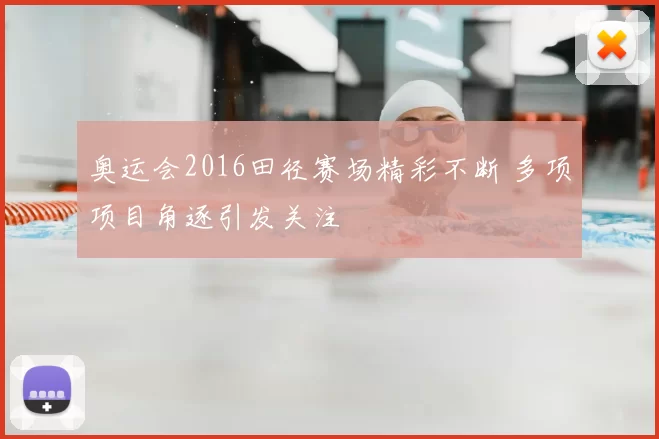 奥运会2016田径赛场精彩不断 多项项目角逐引发关注